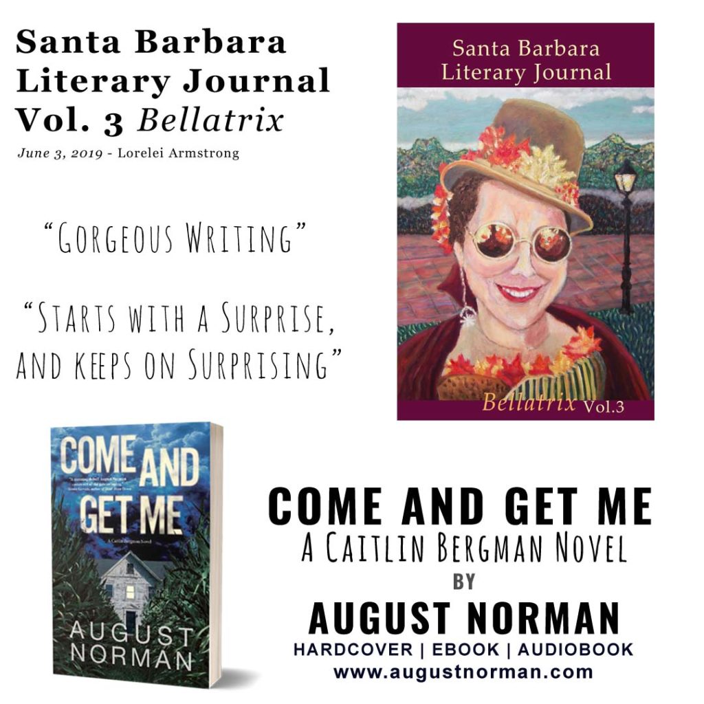 The Santa Barbara Literary Journal reviewed August Norman's debut thriller Come and Get Me: A Caitlin Bergman Novel in volume 3, Bellatrix.