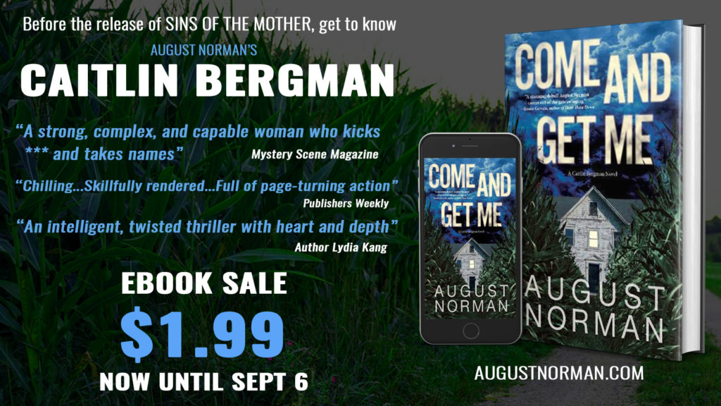 Before the release of SINS OF THE MOTHER, get to know August Norman's Caitlin Bergman in COME AND GET ME, now available on EBook for only $1.99 until September 6th, 2020