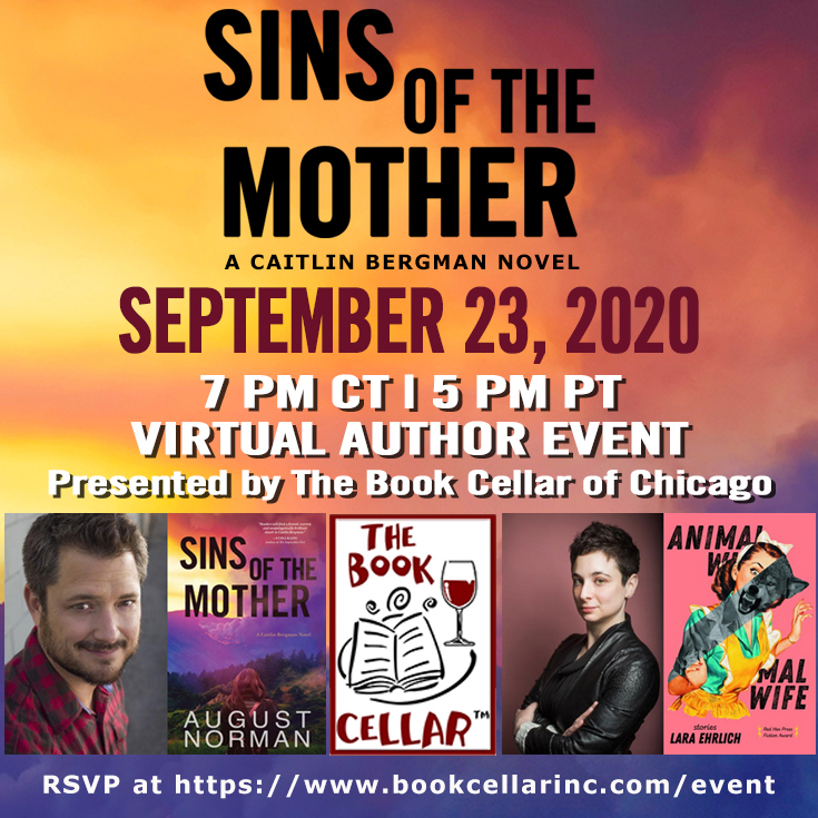 Thriller author August Norman will appear virtually at Chicago's The Book Cellar on September 23, 2020 7 PM CT / 5 PM PT to discuss the second Caitlin Bergman novel, SINS OF THE MOTHER.